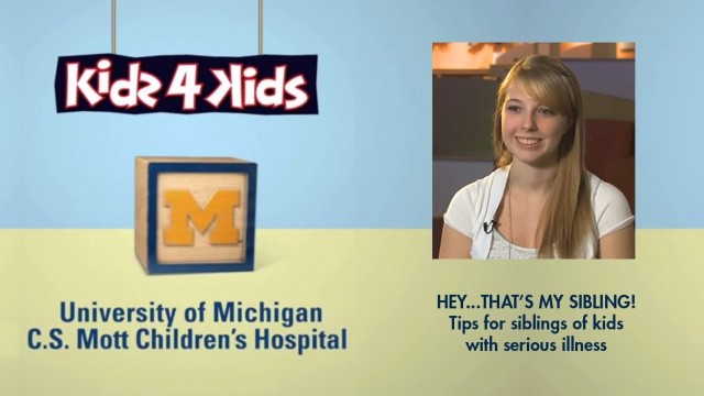 Tips for siblings of kids with serious illness – Kids4Kids videos from Mott Children’s Hospital